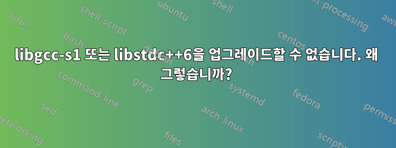 libgcc-s1 또는 libstdc++6을 업그레이드할 수 없습니다. 왜 그렇습니까?