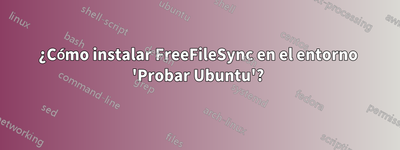 ¿Cómo instalar FreeFileSync en el entorno 'Probar Ubuntu'?