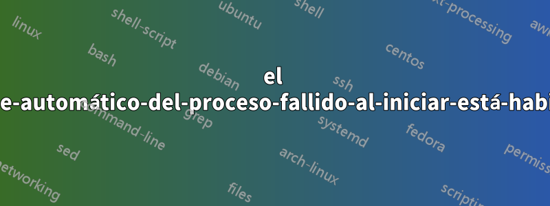 el informe-automático-del-proceso-fallido-al-iniciar-está-habilitado