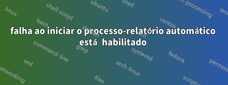 falha ao iniciar o processo-relatório automático está habilitado