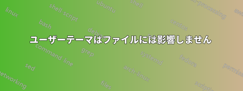 ユーザーテーマはファイルには影響しません