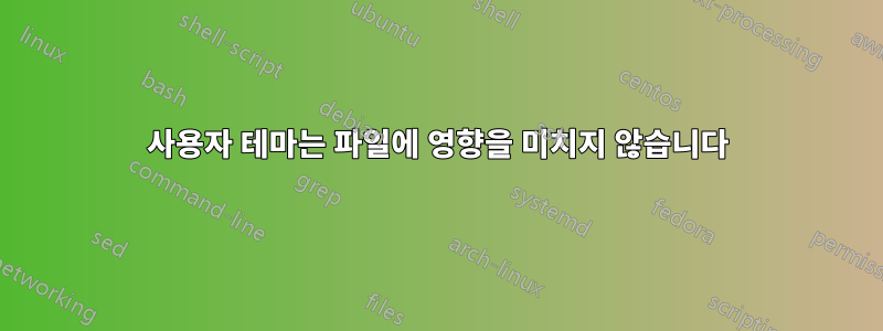 사용자 테마는 파일에 영향을 미치지 않습니다