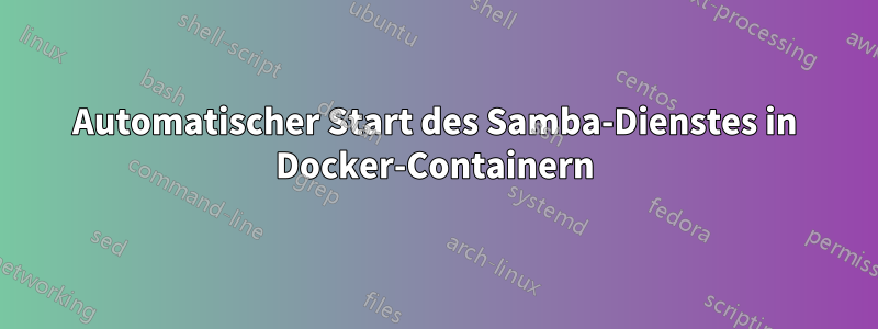 Automatischer Start des Samba-Dienstes in Docker-Containern