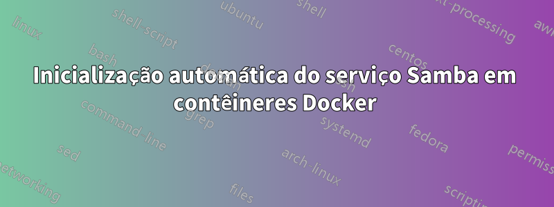 Inicialização automática do serviço Samba em contêineres Docker