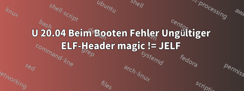 U 20.04 Beim Booten Fehler Ungültiger ELF-Header magic != JELF