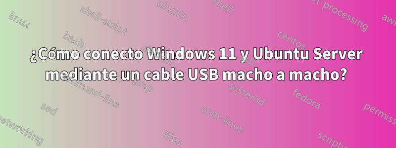 ¿Cómo conecto Windows 11 y Ubuntu Server mediante un cable USB macho a macho?