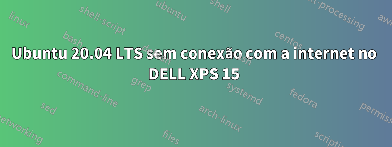 Ubuntu 20.04 LTS sem conexão com a internet no DELL XPS 15