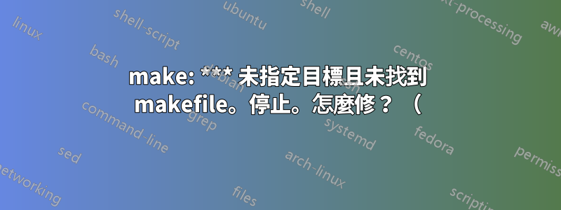 make: *** 未指定目標且未找到 makefile。停止。怎麼修？ （