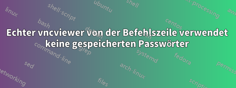 Echter vncviewer von der Befehlszeile verwendet keine gespeicherten Passwörter