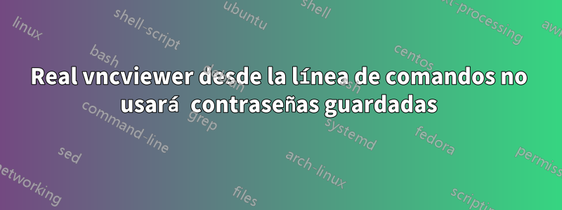 Real vncviewer desde la línea de comandos no usará contraseñas guardadas