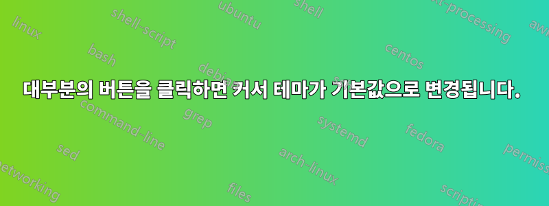 대부분의 버튼을 클릭하면 커서 테마가 기본값으로 변경됩니다.