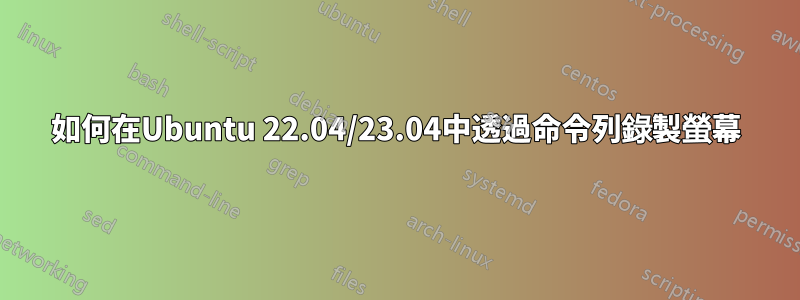 如何在Ubuntu 22.04/23.04中透過命令列錄製螢幕