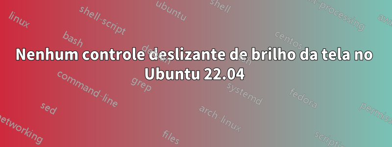 Nenhum controle deslizante de brilho da tela no Ubuntu 22.04