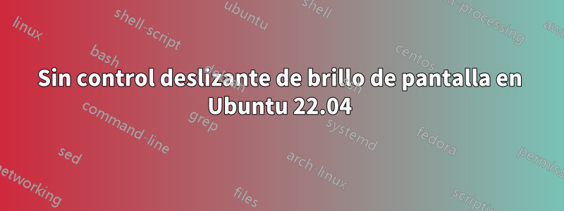 Sin control deslizante de brillo de pantalla en Ubuntu 22.04