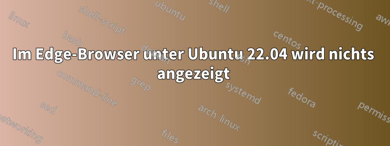 Im Edge-Browser unter Ubuntu 22.04 wird nichts angezeigt