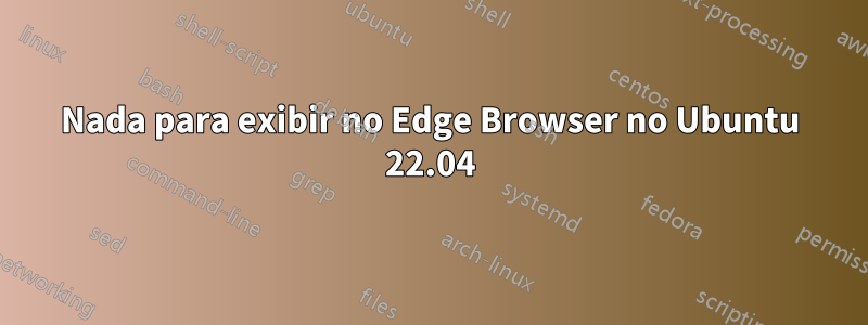 Nada para exibir no Edge Browser no Ubuntu 22.04