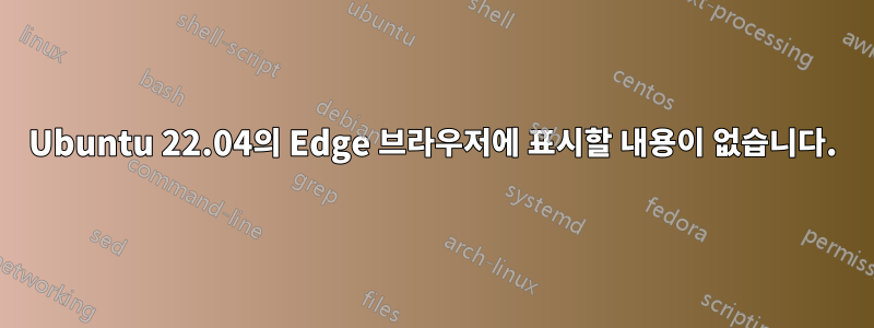 Ubuntu 22.04의 Edge 브라우저에 표시할 내용이 없습니다.