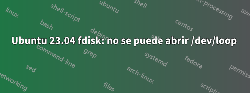 Ubuntu 23.04 fdisk: no se puede abrir /dev/loop