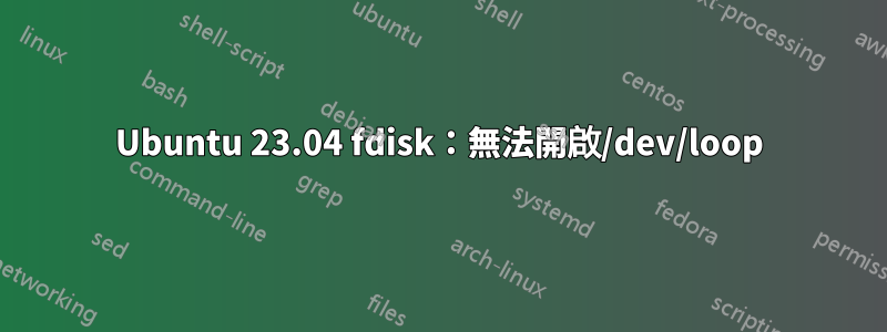 Ubuntu 23.04 fdisk：無法開啟/dev/loop