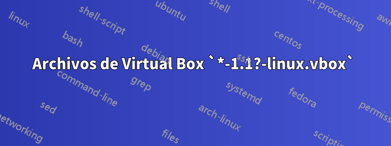 Archivos de Virtual Box `*-1.1?-linux.vbox`