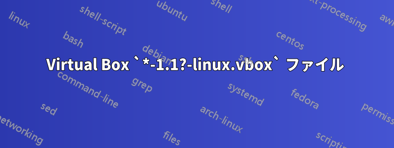 Virtual Box `*-1.1?-linux.vbox` ファイル