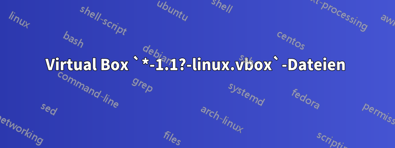 Virtual Box `*-1.1?-linux.vbox`-Dateien