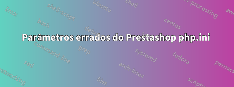 Parâmetros errados do Prestashop php.ini