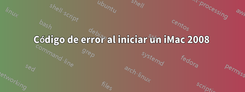 Código de error al iniciar un iMac 2008