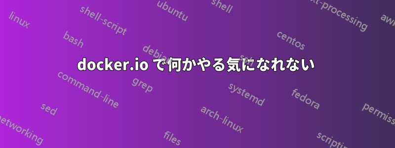 docker.io で何かやる気になれない