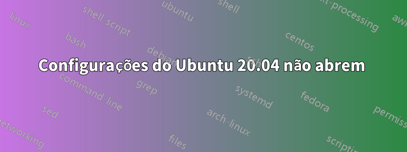 Configurações do Ubuntu 20.04 não abrem