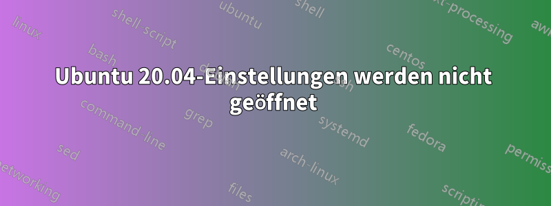 Ubuntu 20.04-Einstellungen werden nicht geöffnet