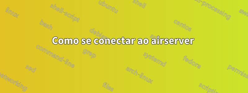 Como se conectar ao airserver