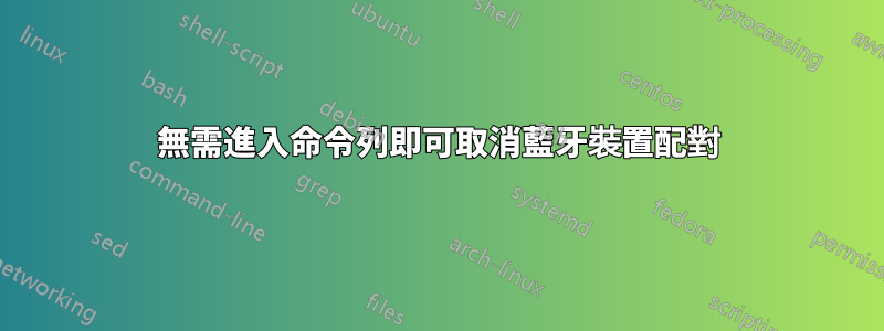 無需進入命令列即可取消藍牙裝置配對