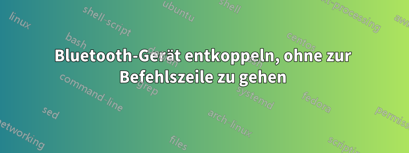 Bluetooth-Gerät entkoppeln, ohne zur Befehlszeile zu gehen