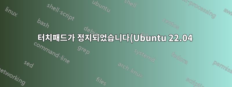 터치패드가 정지되었습니다(Ubuntu 22.04). 마우스 오른쪽 버튼을 눌러도 움직이지 않아요