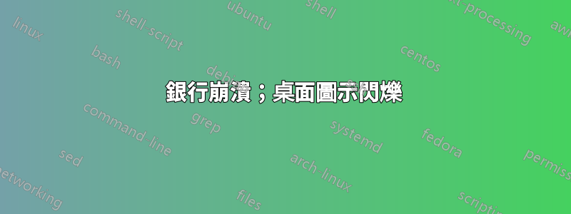 銀行崩潰；桌面圖示閃爍