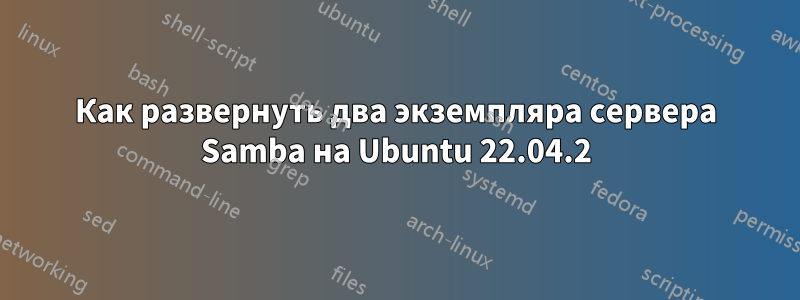 Как развернуть два экземпляра сервера Samba на Ubuntu 22.04.2