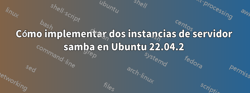 Cómo implementar dos instancias de servidor samba en Ubuntu 22.04.2