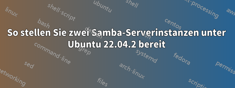 So stellen Sie zwei Samba-Serverinstanzen unter Ubuntu 22.04.2 bereit