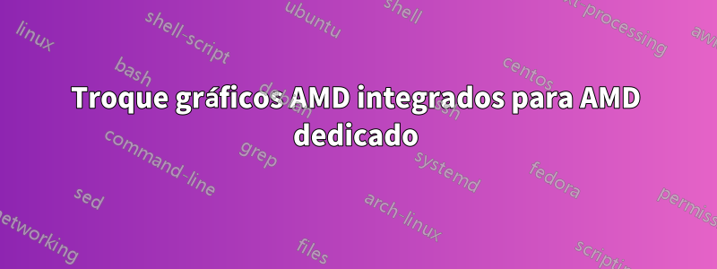 Troque gráficos AMD integrados para AMD dedicado