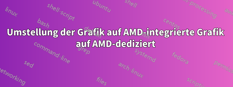 Umstellung der Grafik auf AMD-integrierte Grafik auf AMD-dediziert