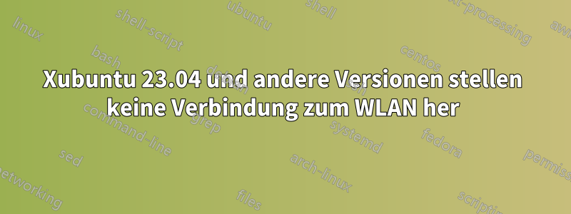 Xubuntu 23.04 und andere Versionen stellen keine Verbindung zum WLAN her