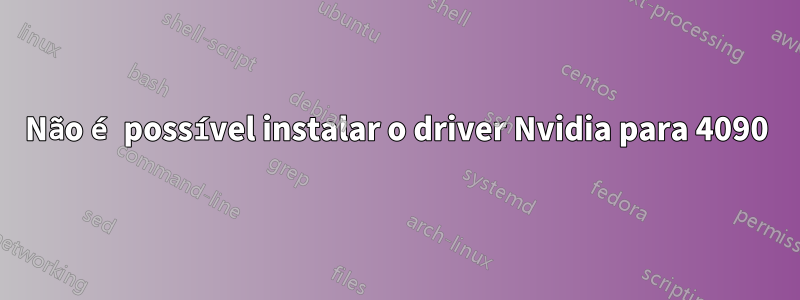 Não é possível instalar o driver Nvidia para 4090