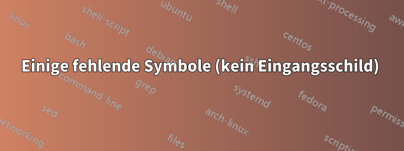 Einige fehlende Symbole (kein Eingangsschild)