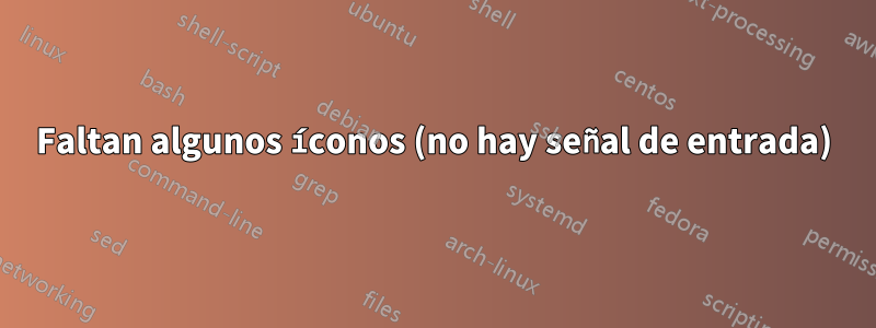 Faltan algunos íconos (no hay señal de entrada)