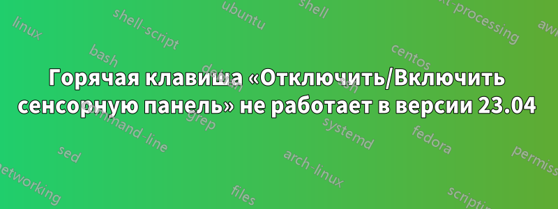 Горячая клавиша «Отключить/Включить сенсорную панель» не работает в версии 23.04