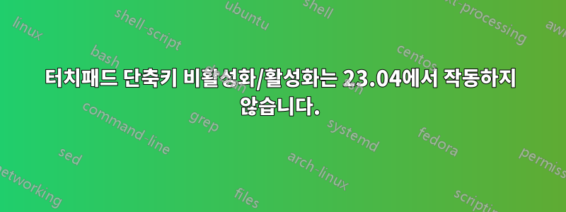 터치패드 단축키 비활성화/활성화는 23.04에서 작동하지 않습니다.