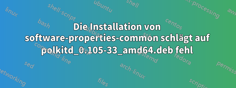 Die Installation von software-properties-common schlägt auf polkitd_0.105-33_amd64.deb fehl