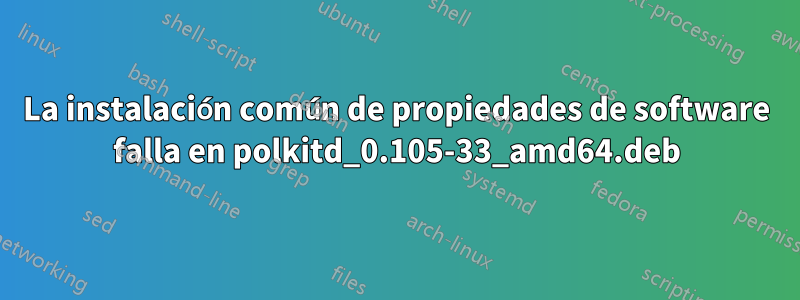 La instalación común de propiedades de software falla en polkitd_0.105-33_amd64.deb