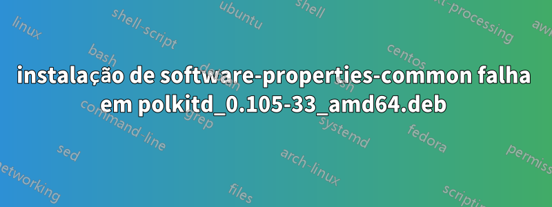 instalação de software-properties-common falha em polkitd_0.105-33_amd64.deb